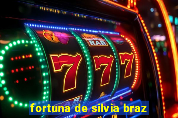 fortuna de silvia braz